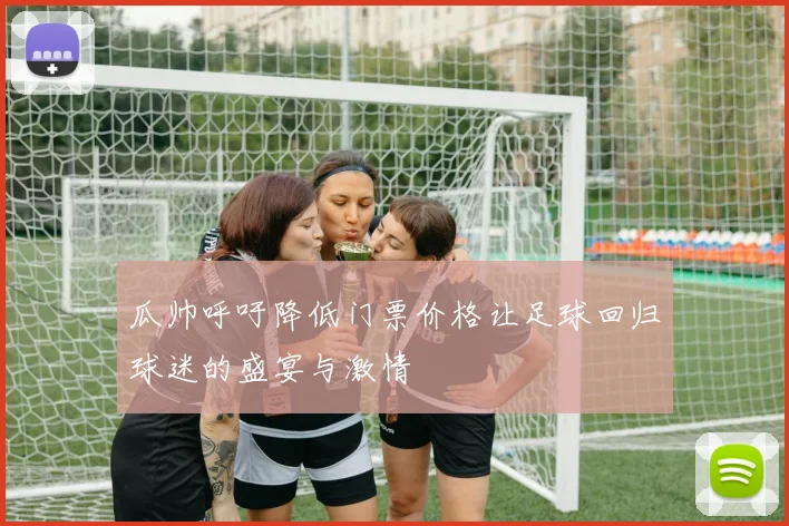 瓜帅呼吁降低门票价格让足球回归球迷的盛宴与激情