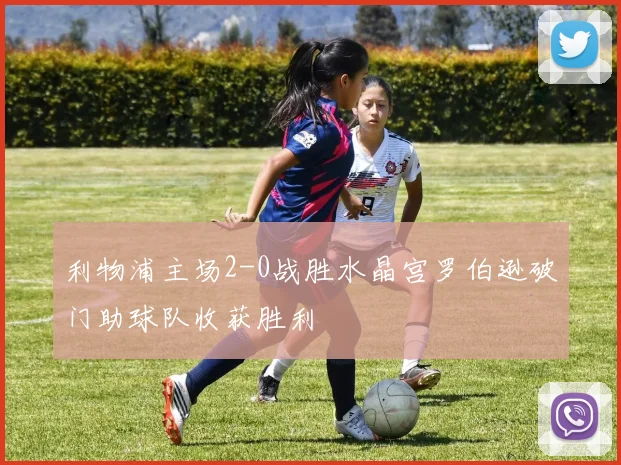 利物浦主场2-0战胜水晶宫罗伯逊破门助球队收获胜利